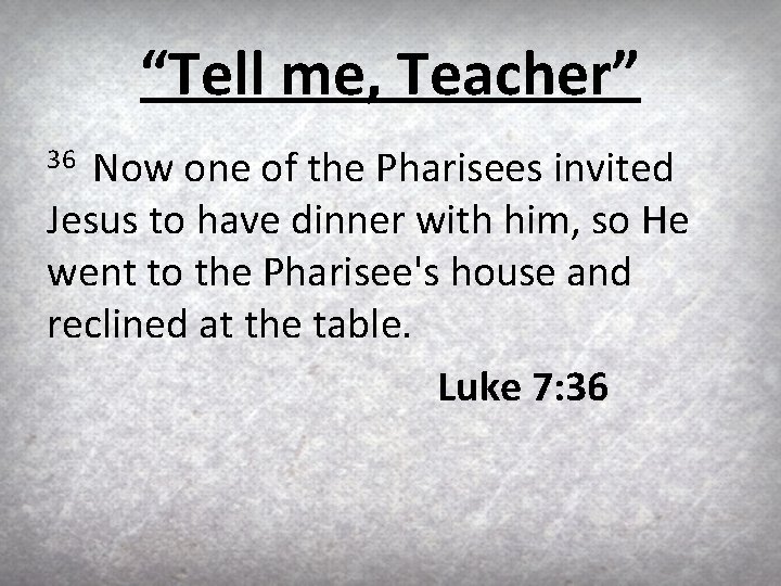 “Tell me, Teacher” Now one of the Pharisees invited Jesus to have dinner with