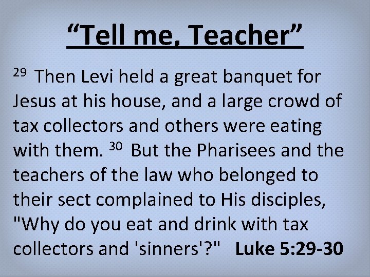“Tell me, Teacher” Then Levi held a great banquet for Jesus at his house,