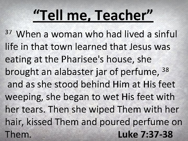 “Tell me, Teacher” When a woman who had lived a sinful life in that