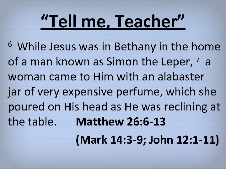 “Tell me, Teacher” While Jesus was in Bethany in the home of a man