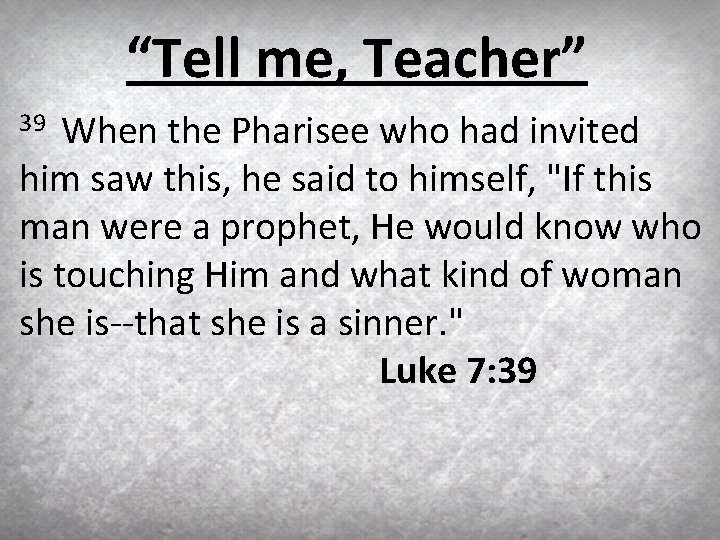 “Tell me, Teacher” When the Pharisee who had invited him saw this, he said