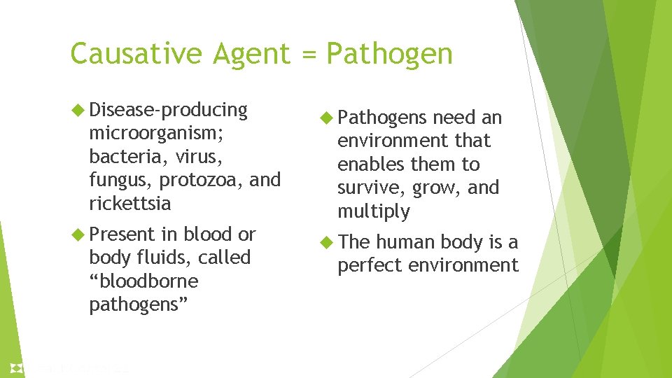 Causative Agent = Pathogen Disease-producing microorganism; bacteria, virus, fungus, protozoa, and rickettsia Present in
