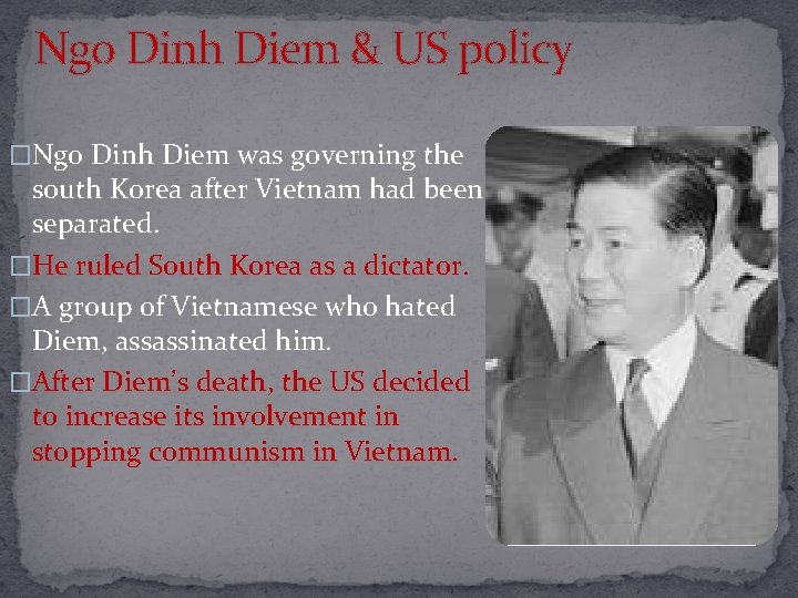 Ngo Dinh Diem & US policy �Ngo Dinh Diem was governing the south Korea
