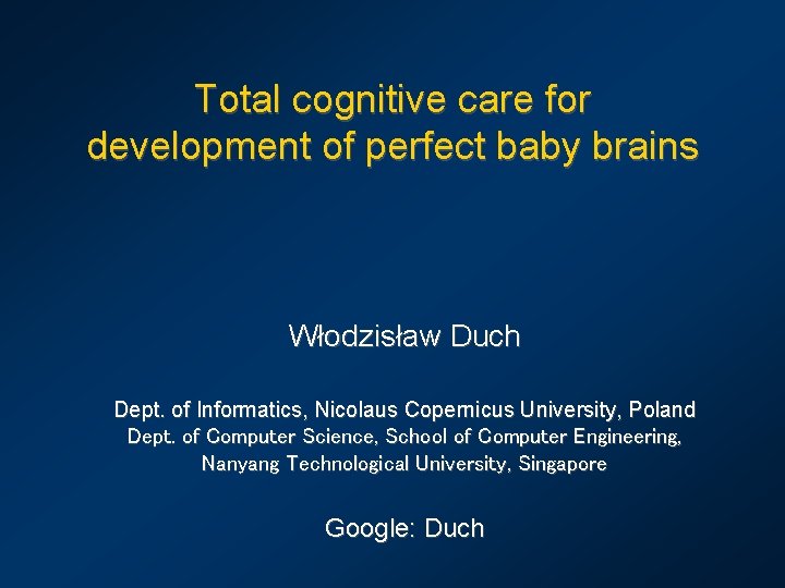 Total cognitive care for development of perfect baby brains Włodzisław Duch Dept. of Informatics,
