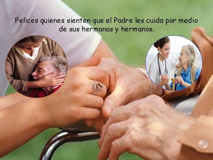 Felices quienes sienten que el Padre les cuida por medio de sus hermanas y