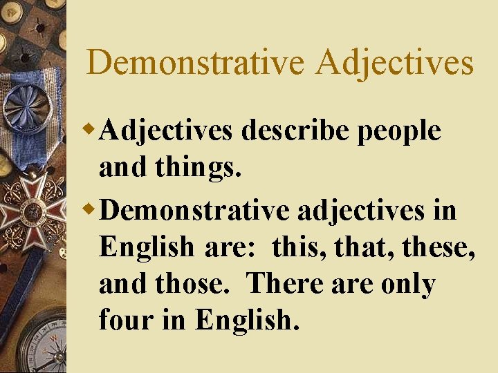 Demonstrative Adjectives w. Adjectives describe people and things. w. Demonstrative adjectives in English are: