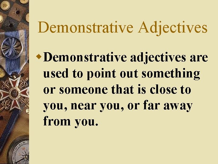 Demonstrative Adjectives w. Demonstrative adjectives are used to point out something or someone that