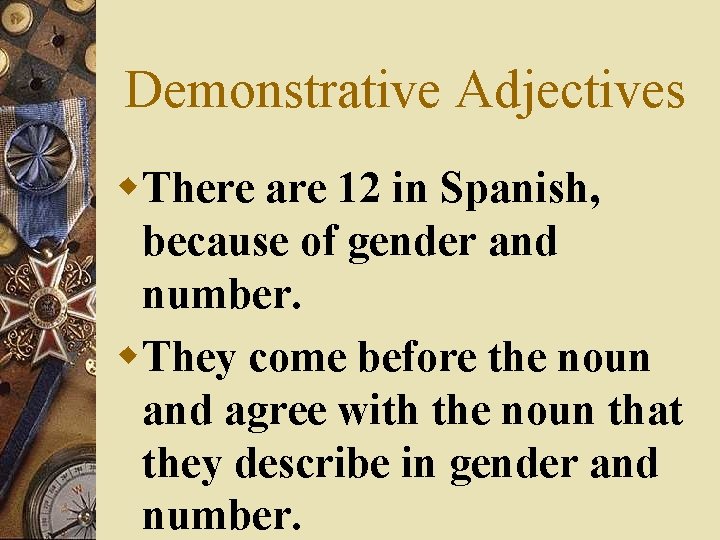 Demonstrative Adjectives w. There are 12 in Spanish, because of gender and number. w.