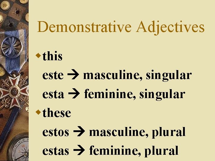 Demonstrative Adjectives wthis este masculine, singular esta feminine, singular wthese estos masculine, plural estas