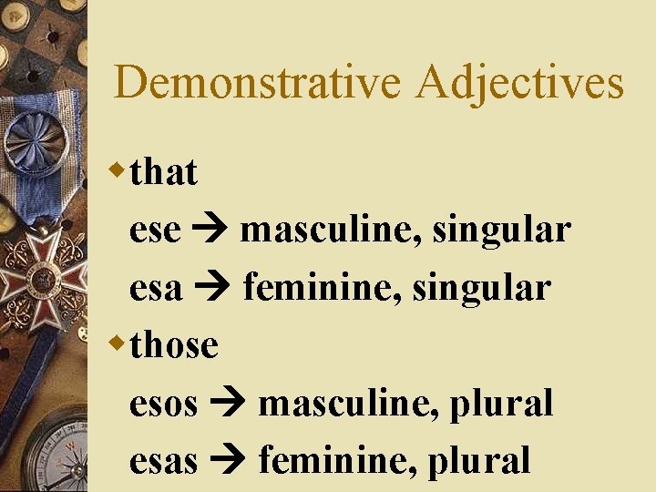 Demonstrative Adjectives wthat ese masculine, singular esa feminine, singular wthose esos masculine, plural esas