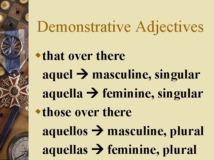 Demonstrative Adjectives wthat over there aquel masculine, singular aquella feminine, singular wthose over there