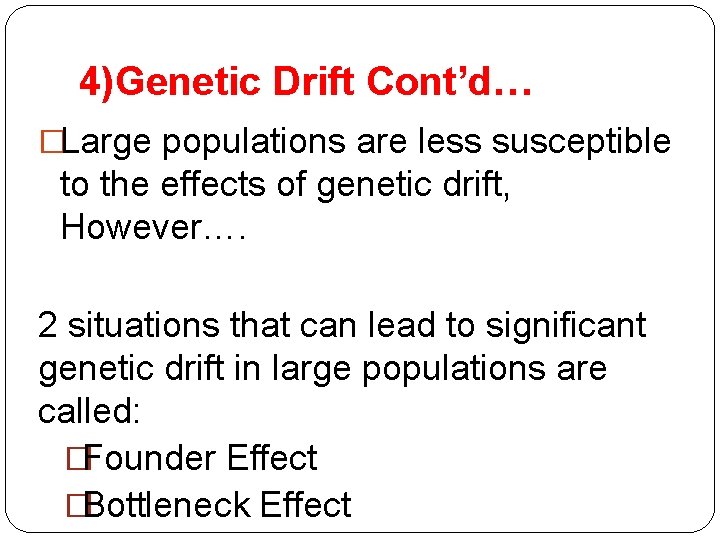 4)Genetic Drift Cont’d… �Large populations are less susceptible to the effects of genetic drift,