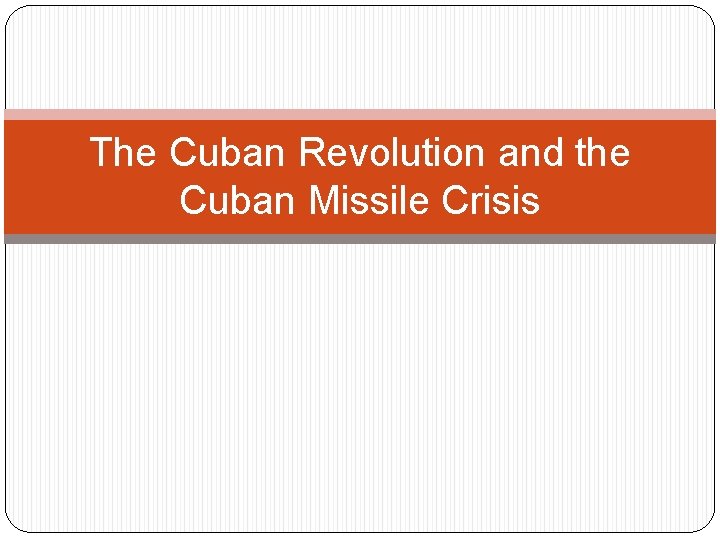 The Cuban Revolution and the Cuban Missile Crisis 