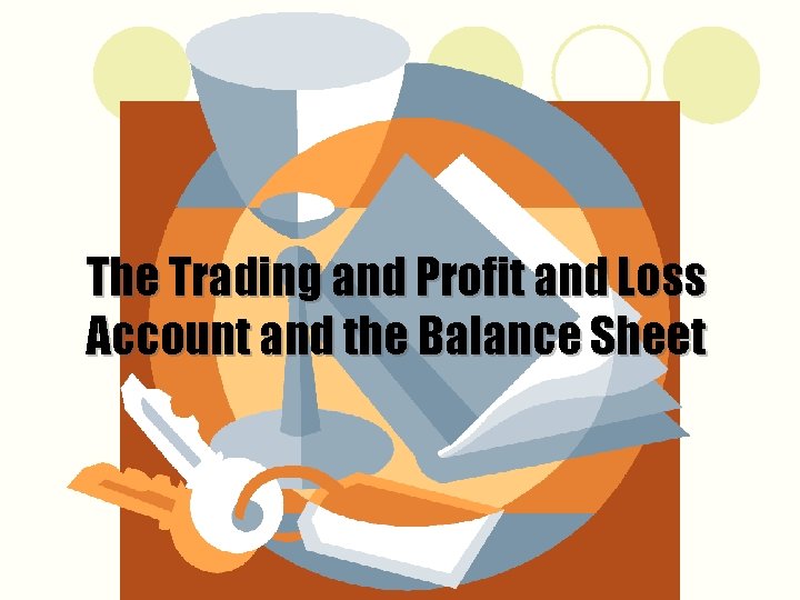 The Trading and Profit and Loss Account and the Balance Sheet 