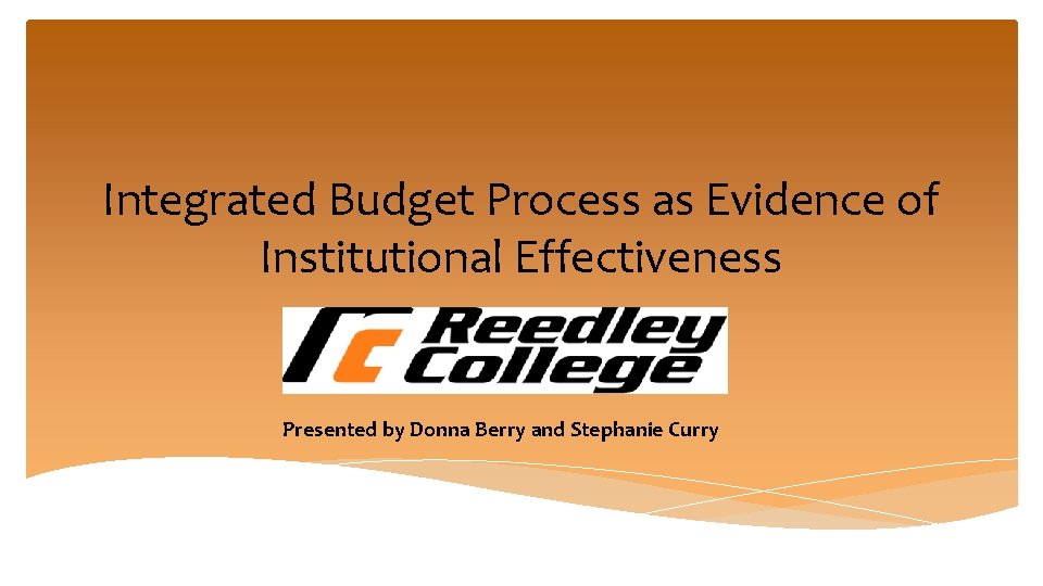 Integrated Budget Process as Evidence of Institutional Effectiveness Presented by Donna Berry and Stephanie