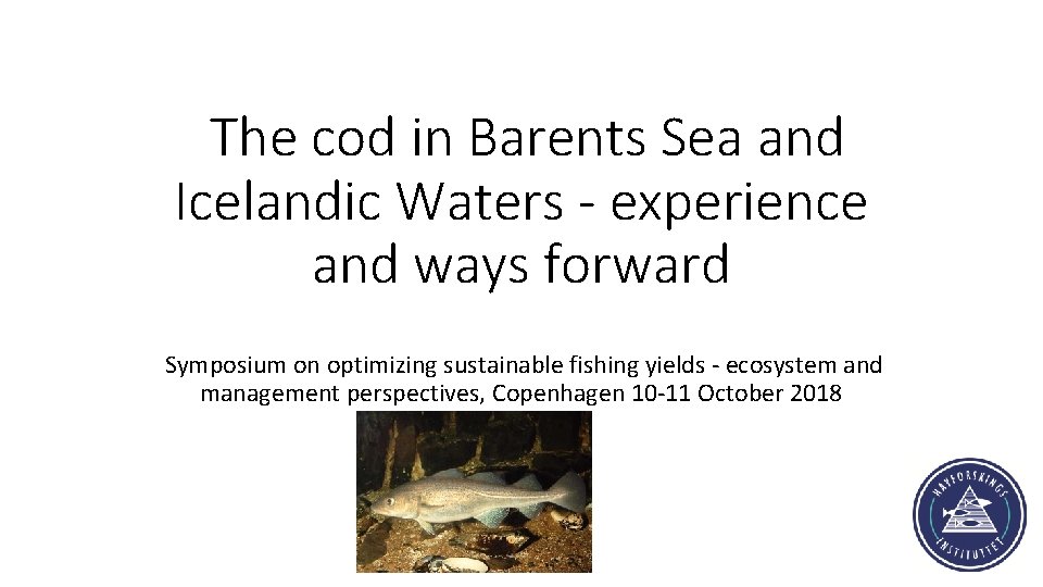 The cod in Barents Sea and Icelandic Waters - experience and ways forward Symposium