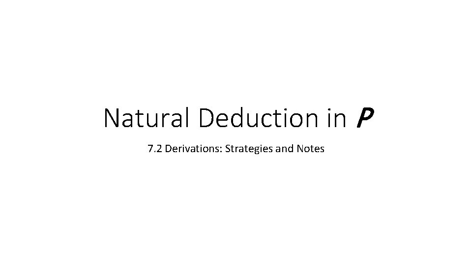 Natural Deduction in P 7. 2 Derivations: Strategies and Notes 