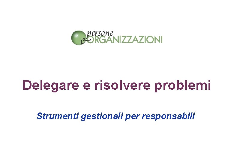 Delegare e risolvere problemi Strumenti gestionali per responsabili 