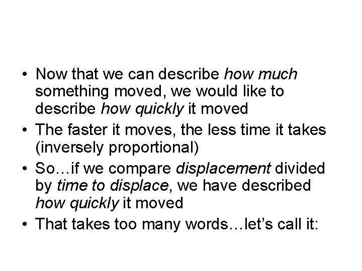  • Now that we can describe how much something moved, we would like