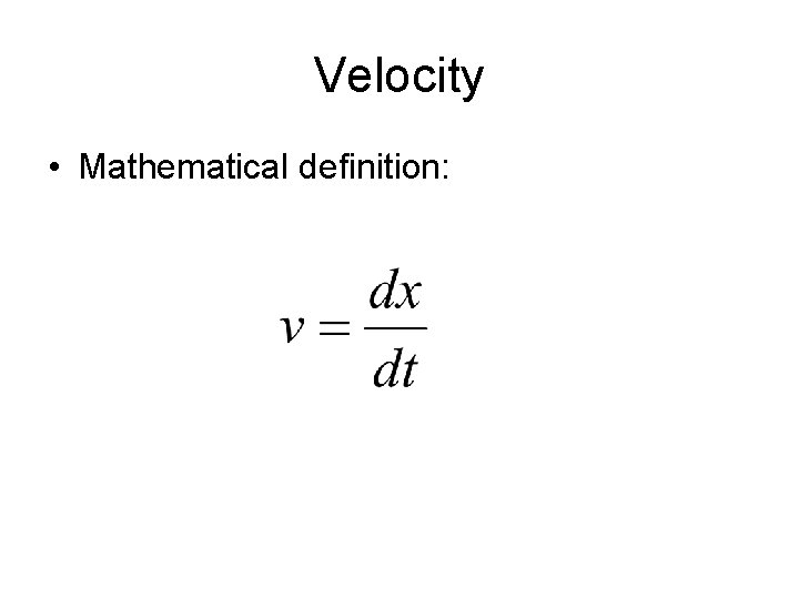 Velocity • Mathematical definition: 
