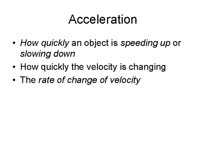 Acceleration • How quickly an object is speeding up or slowing down • How