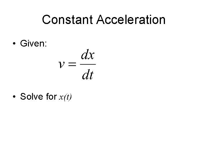 Constant Acceleration • Given: • Solve for x(t) 