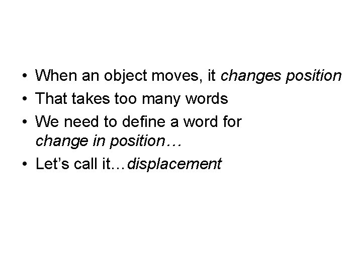  • When an object moves, it changes position • That takes too many