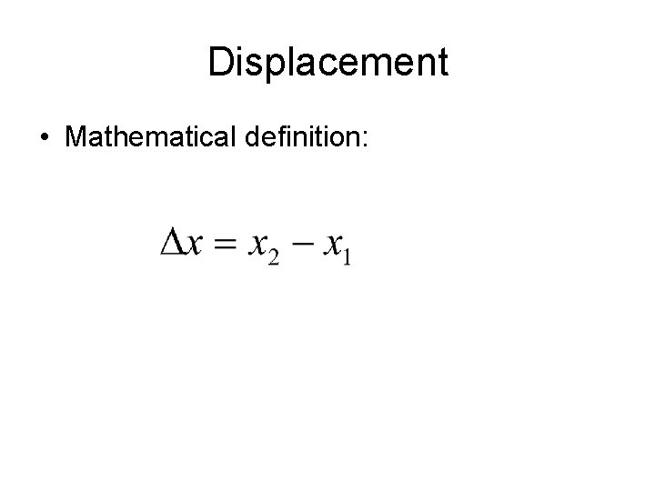 Displacement • Mathematical definition: 