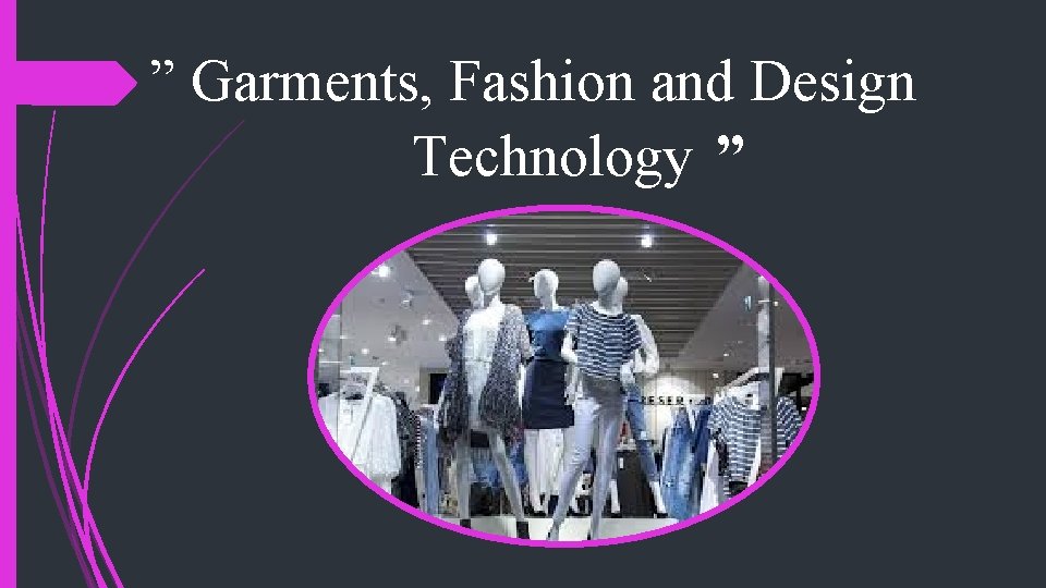 ” Garments, Fashion and Design Technology ” 