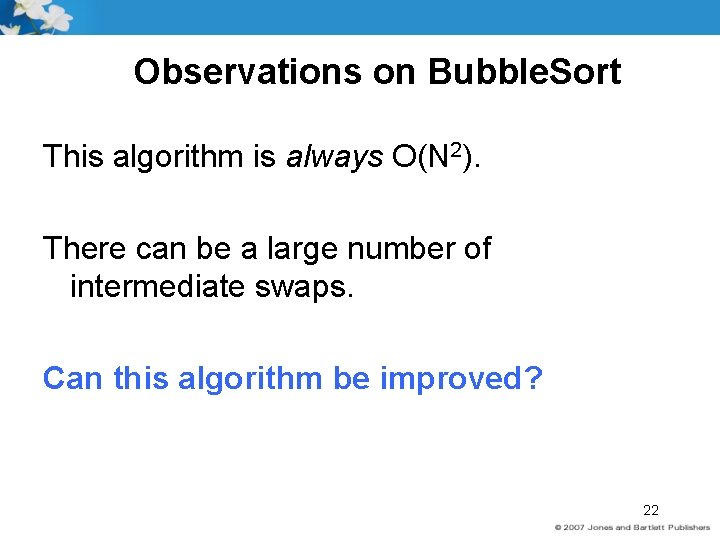 Observations on Bubble. Sort This algorithm is always O(N 2). There can be a