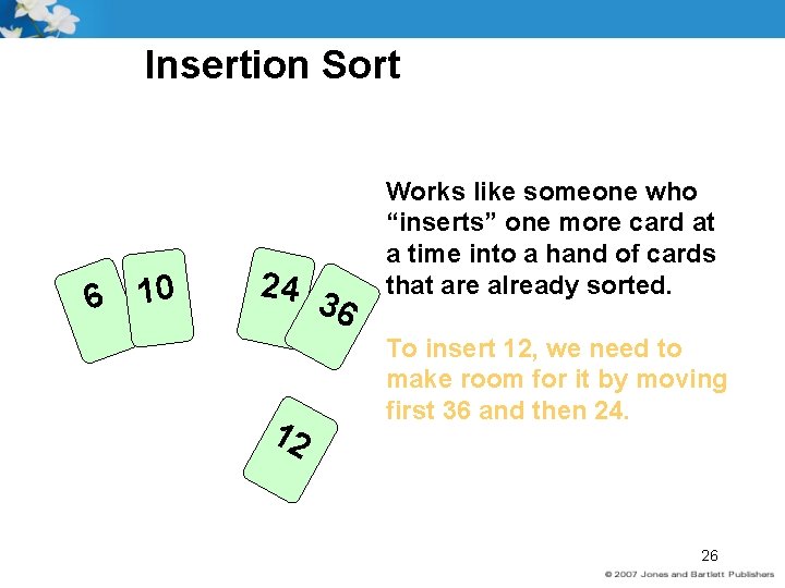 Insertion Sort 6 10 24 3 6 12 Works like someone who “inserts” one