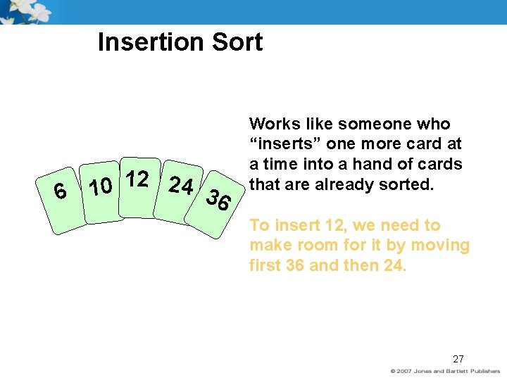 Insertion Sort 12 24 0 1 6 36 Works like someone who “inserts” one