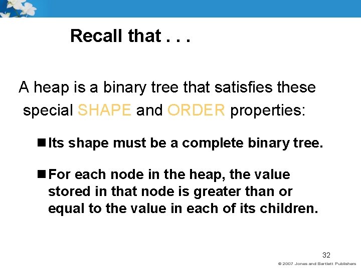 Recall that. . . A heap is a binary tree that satisfies these special