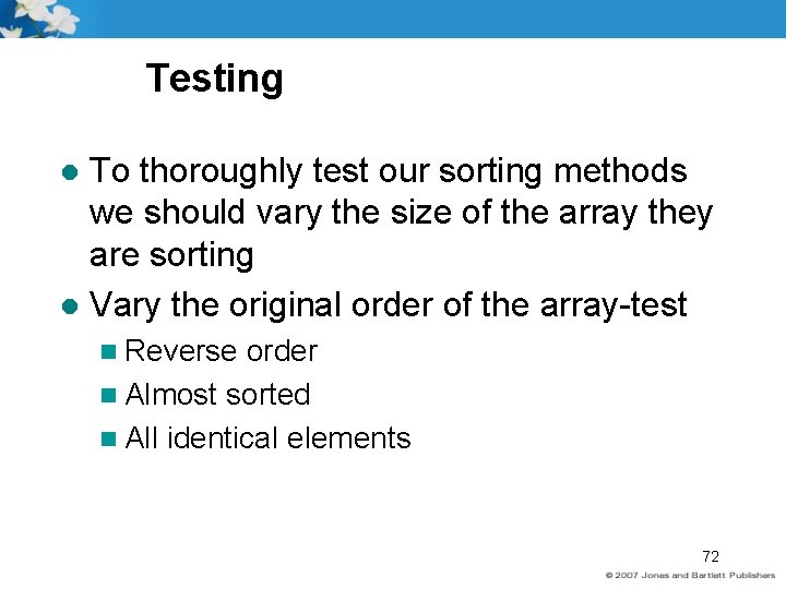 Testing To thoroughly test our sorting methods we should vary the size of the