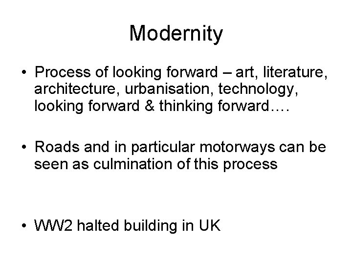 Modernity • Process of looking forward – art, literature, architecture, urbanisation, technology, looking forward