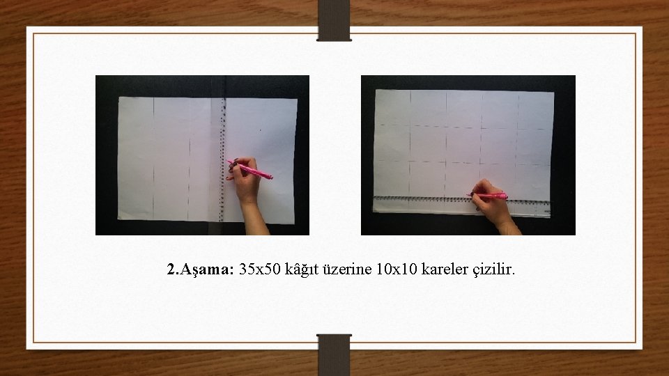 2. Aşama: 35 x 50 kâğıt üzerine 10 x 10 kareler çizilir. 