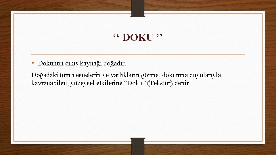 ‘‘ DOKU ’’ • Dokunun çıkış kaynağı doğadır. Doğadaki tüm nesnelerin ve varlıkların görme,