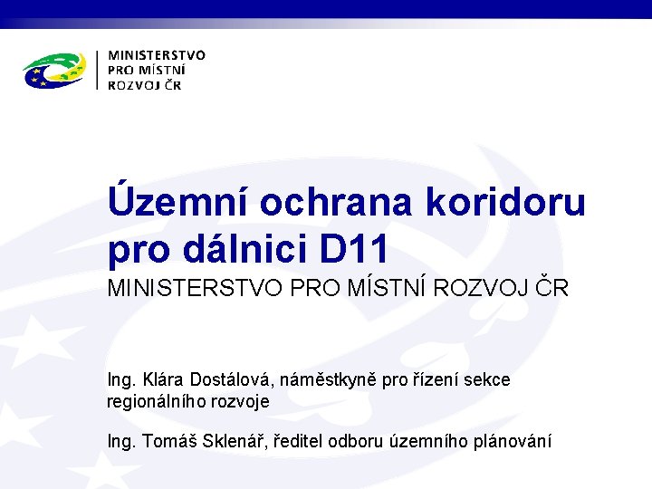 Územní ochrana koridoru pro dálnici D 11 MINISTERSTVO PRO MÍSTNÍ ROZVOJ ČR Ing. Klára