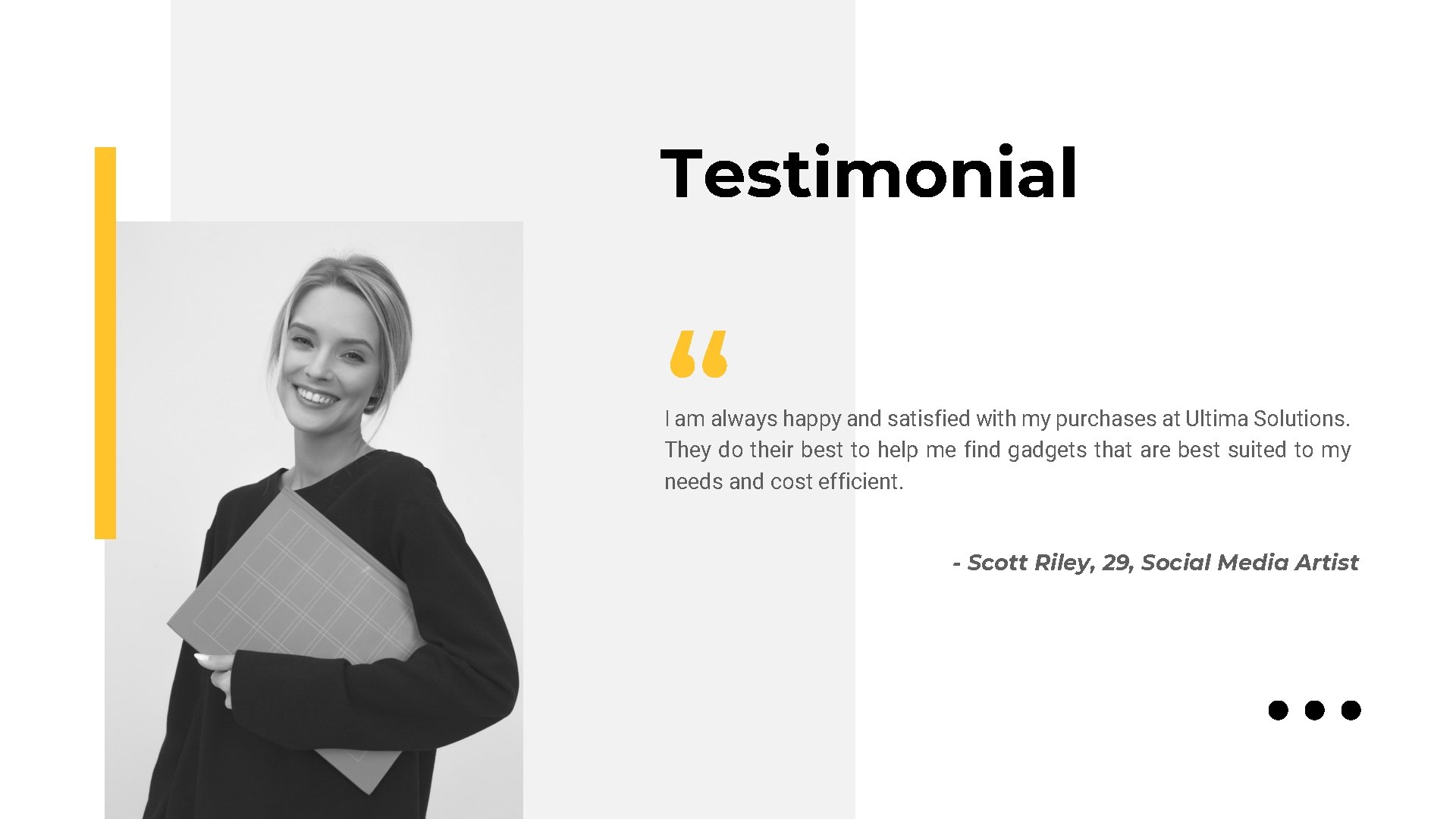 Testimonial “ I am always happy and satisfied with my purchases at Ultima Solutions.