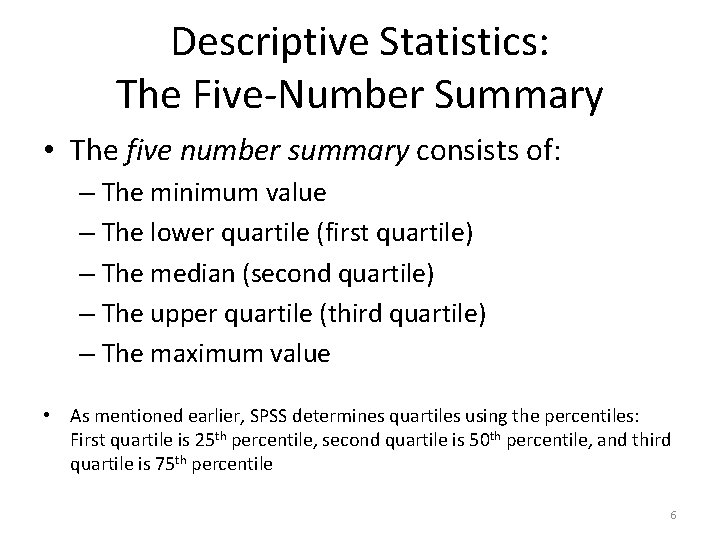 Descriptive Statistics: The Five-Number Summary • The five number summary consists of: – The