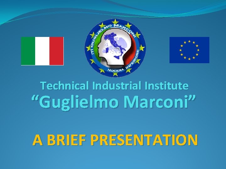 Technical Industrial Institute “Guglielmo Marconi” A BRIEF PRESENTATION 