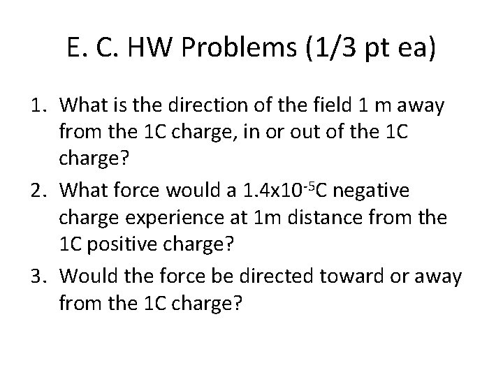 E. C. HW Problems (1/3 pt ea) 1. What is the direction of the