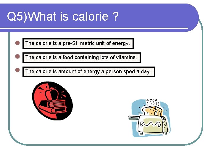 Q 5)What is calorie ? The calorie is a pre-SI metric unit of energy.