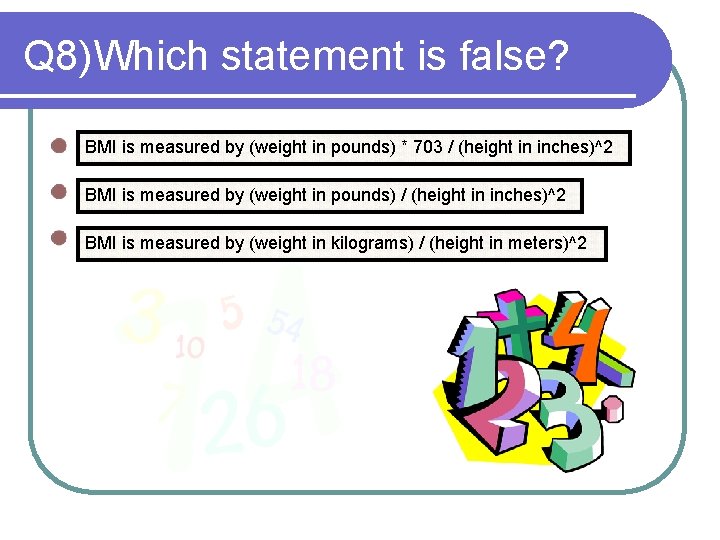 Q 8)Which statement is false? BMI is measured by (weight in pounds) * 703