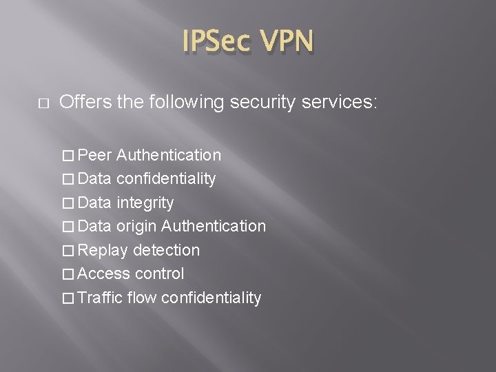 IPSec VPN � Offers the following security services: � Peer Authentication � Data confidentiality