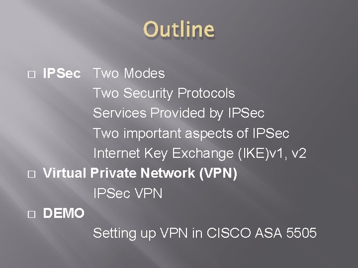 Outline � � � IPSec Two Modes Two Security Protocols Services Provided by IPSec