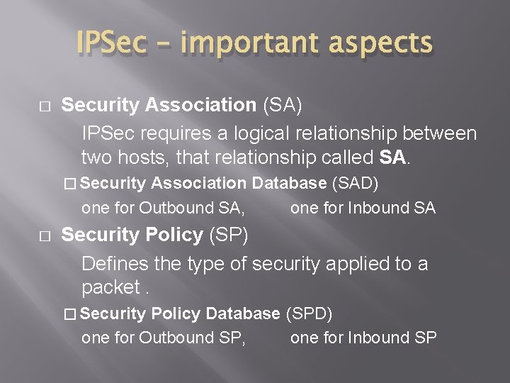 IPSec – important aspects � Security Association (SA) IPSec requires a logical relationship between