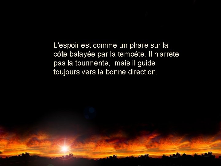 L'espoir est comme un phare sur la côte balayée par la tempête. Il n'arrête