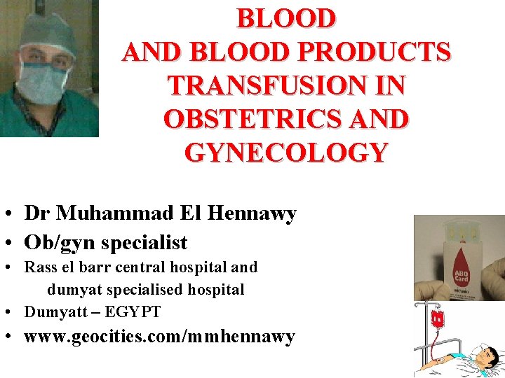 BLOOD AND BLOOD PRODUCTS TRANSFUSION IN OBSTETRICS AND GYNECOLOGY • Dr Muhammad El Hennawy