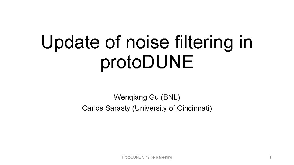 Update of noise filtering in proto. DUNE Wenqiang Gu (BNL) Carlos Sarasty (University of